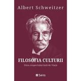 Filosofia culturii. Etica respectului fata de Viata - Albert Schweitzer, editura Sens