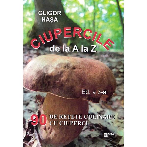 Ciupercile de la A la Z. 90 de retete culinare cu ciuperci - Gligor Hasa, editura Emia