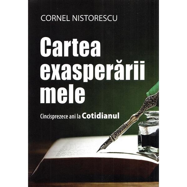 Cartea exasperarii mele - Cornel Nistorescu, Editura Creator