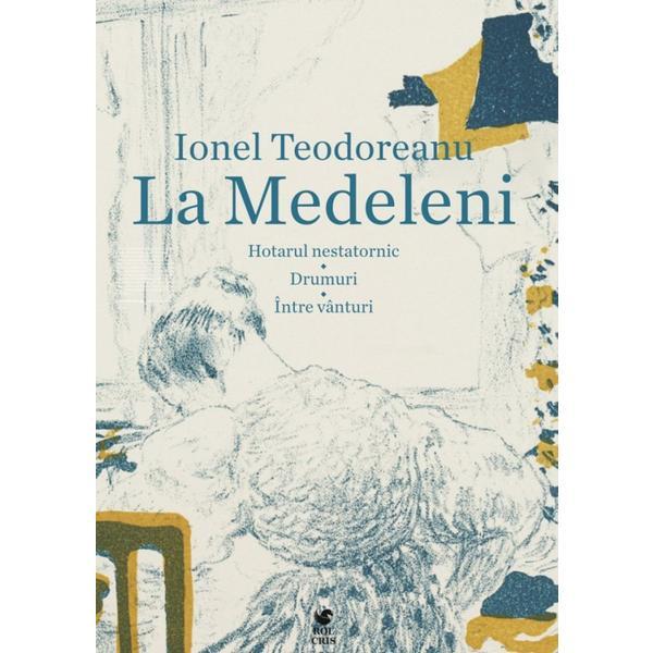 La Medeleni: Hotarul nestatornic. Drumuri. Intre vanturi - Ionel Teodoreanu, editura Rolcris