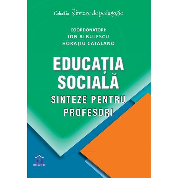 Educatia sociala. Sinteze pentru profesori - Ion Albulescu, Horatiu Catalano, editura Didactica Publishing House