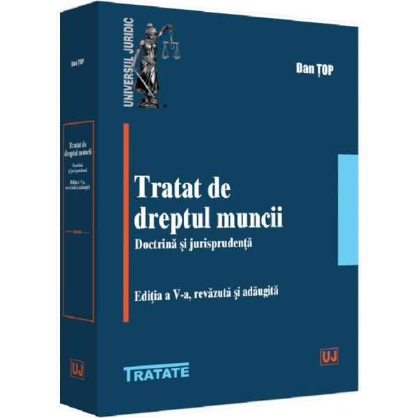 Tratat de dreptul muncii. Doctrina si jurisprudenta - Dan Top, editura Universul Juridic