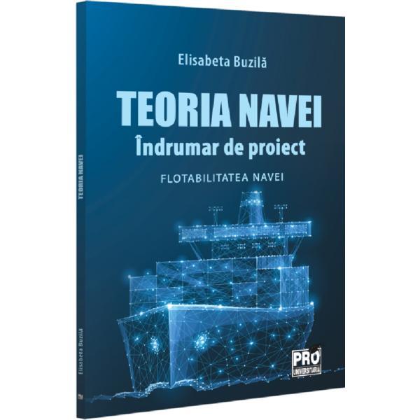 Teoria navei: Indrumar de proiect. Flotabilitatea navei - Elisabeta Buzila, editura Pro Universitaria