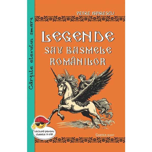 Legende sau basmele romanilor - Petre Ispirescu, editura Cartex