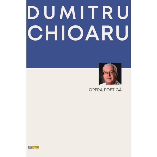 Opera poetica - Dumitru Chioaru, editura Rocart