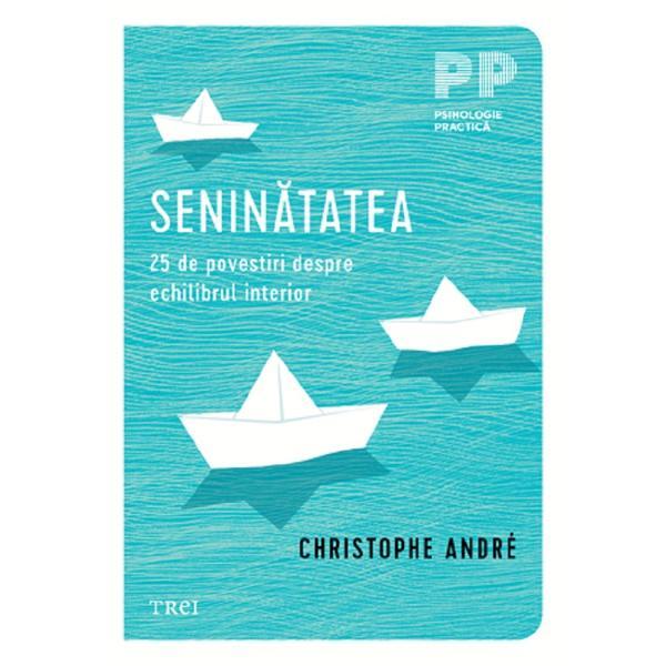 Seninatatea. 25 De Povestiri Despre Echilibrul Interior Ed.2 - Christophe Andre, Editura Trei