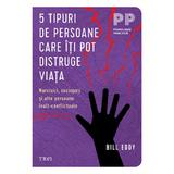 5 Tipuri De Persoane Care Iti Pot Distruge Viata Ed.2 - Bill Eddy, Editura Trei