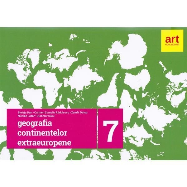 Geografie Clasa 7 (Geografia Continentelor Extraeuropene) - Steluta Dan, Carmen Camelia Radulescu, editura Grupul Editorial Art