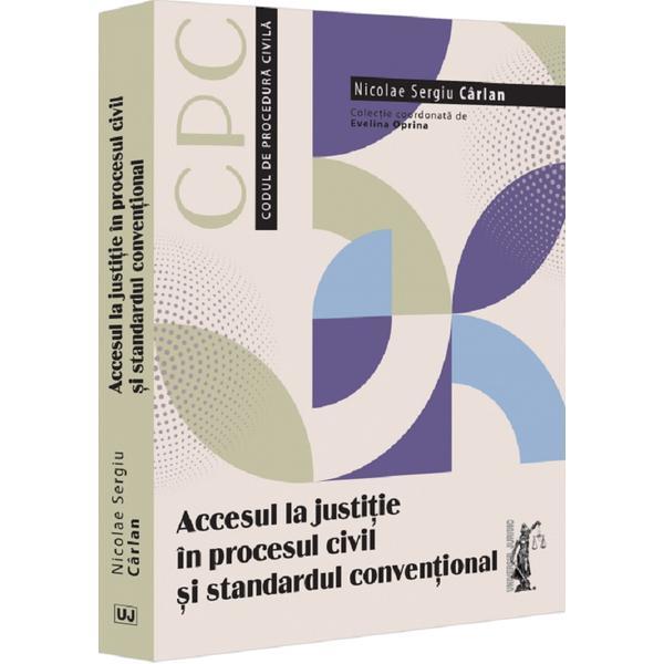 Accesul la justitie in procesul civil si standardul conventional - Nicolae Sergiu Carlan, editura Universul Juridic