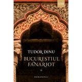 Bucurestiul fanariot Vol.1 - Tudor Dinu, editura Humanitas