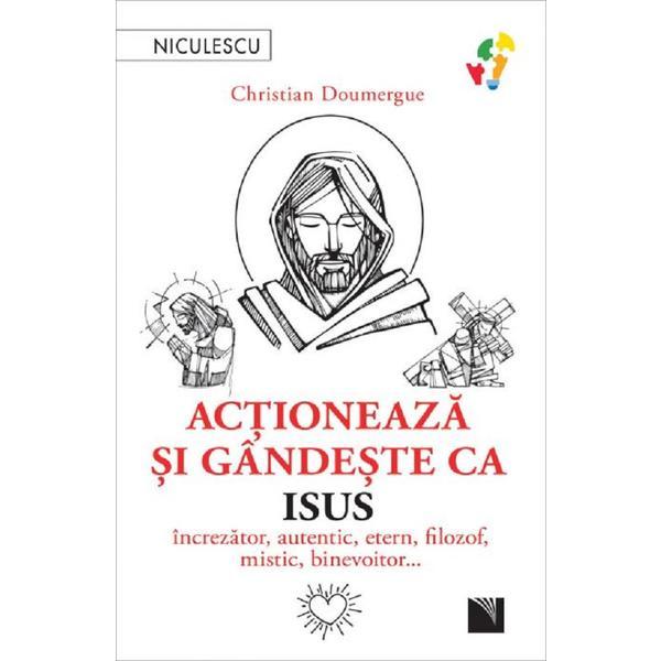 Actioneaza si gandeste ca Isus - Christian Doumergue, editura Niculescu