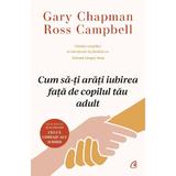 Cum sa-ti arati iubirea fata de copilul tau adult - Gary Chapman, Ross Campbell, editura Curtea Veche