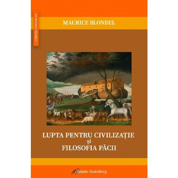 Lupta pentru Civilizatie Si Filosofia Pacii - Maurice Blondel, Editura Galaxia Gutenberg