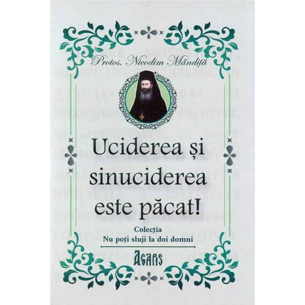 Uciderea si sinuciderea este pacat! - Nicodim Mandita, editura Agapis