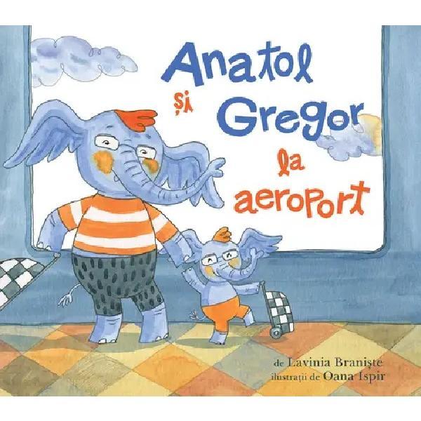 Anatol si Gregor la aeroport - Lavinia Braniste, editura Grupul Editorial Art