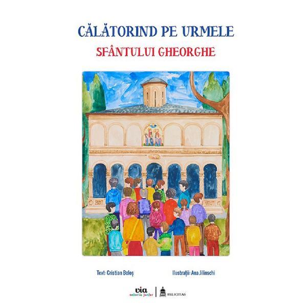 Calatorind pe Urmele Sfantului Gheorghe - Cristian Bolos, Editura Via