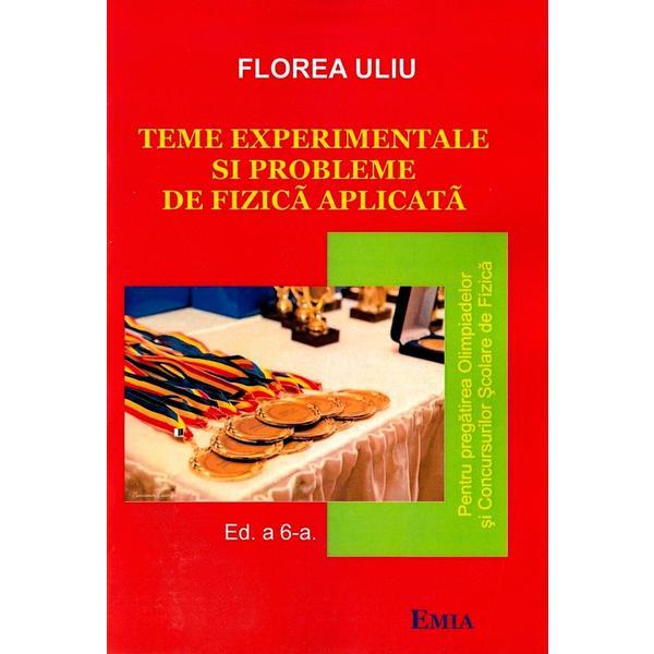 Teme experimentale si probleme de fizica aplicata - Florea Uliu, editura Emia