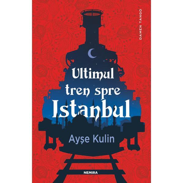 Ultimul tren spre Istanbul - Ayse Kulin, editura Nemira