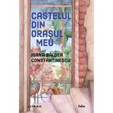 Castelul din orasul meu - Ioana Baldea Constantinescu, editura Litera
