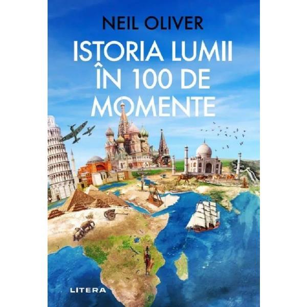 Istoria lumii in 100 de momente - Neil Oliver, editura Litera