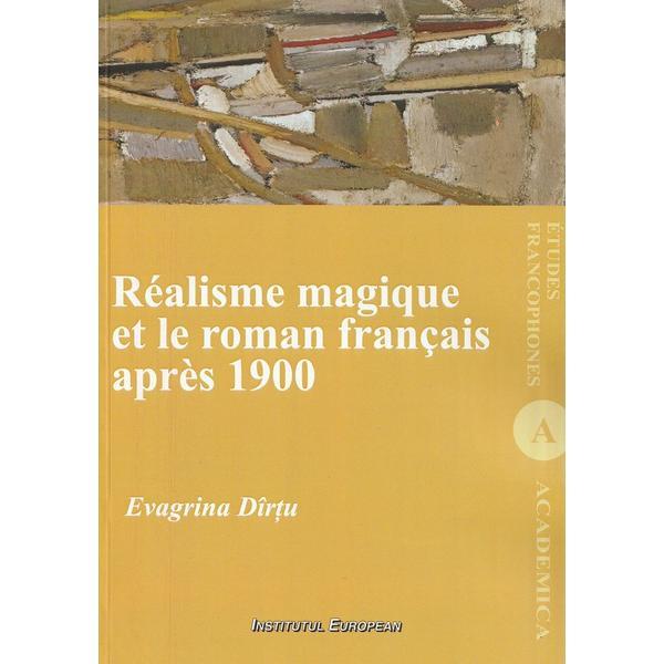 Realisme Magique Et le Roman Francais Apres 1900 - Evagrina Dirtu, editura Institutul European