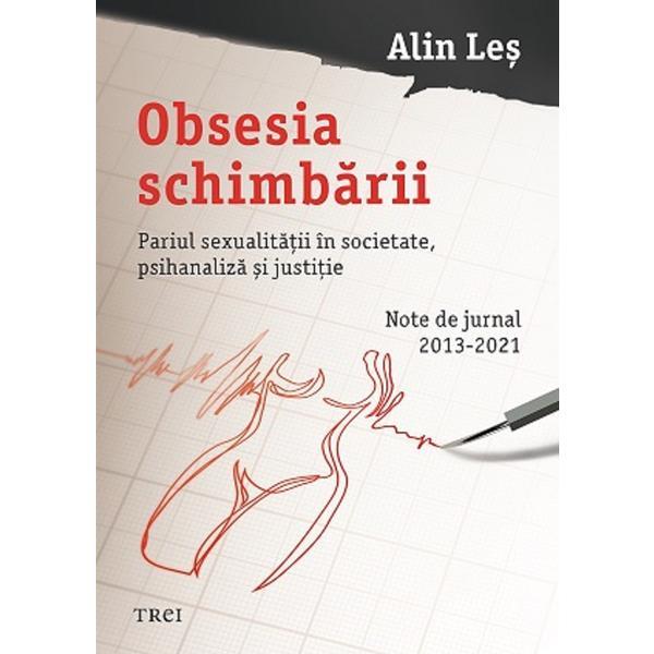 Obsesia schimbarii. Pariul sexualitatii in societate, psihanaliza si justitie - Alin Les, editura Trei