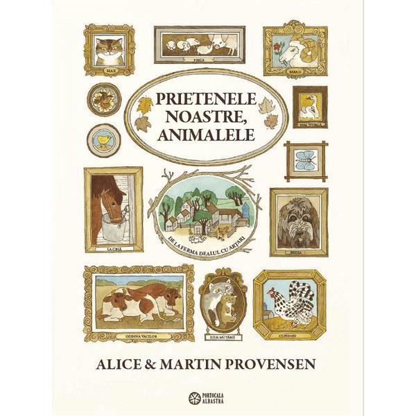 Prietenele noastre, animalele - Alice Provensen, Martin Provensen, editura Portocala Albastra