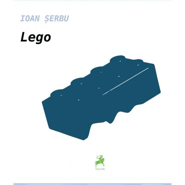 Lego - Ioan Serbu, editura Tracus Arte