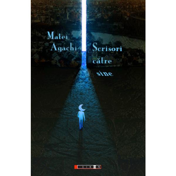 Scrisori Catre Sine - Matei Agachi, Editura Eikon