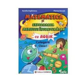 Matematica si explorarea mediului inconjurator cu Robik Cls 1 Culegere - Aurelia Arghirescu, editura Carminis