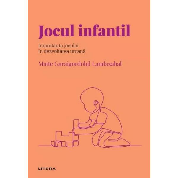 Descopera psihologia. Jocul infantil. Importanta jocului in dezvoltarea umana - Maite Garaigordobil Landazabal, editura Litera