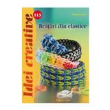 Idei Creative 113 - Bratari Din Elastice - Madaras Kata, editura Casa