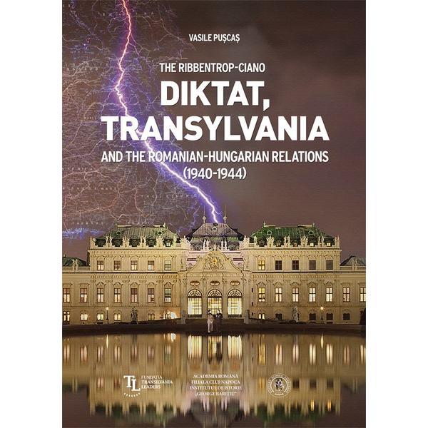 The Ribbentrop-Ciano Diktat, Transylvania and the Romanian-Hungarian Relations - Vasile Puscas, editura Scoala Ardeleana