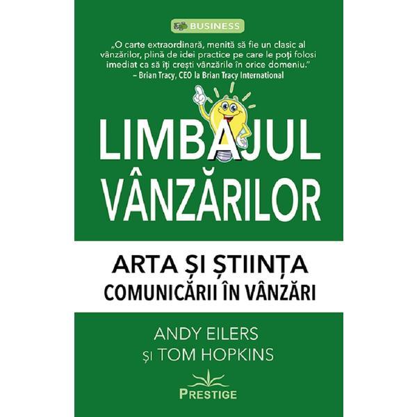 Limbajul Vanzarilor. Arta Si Stiinta Comunicarii In Vanzari - Andy Eilers, Tom Hopkins, Editura Prestige