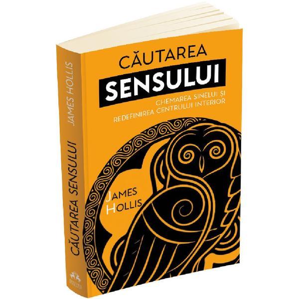 Cautarea sensului. Chemarea sinelui si redefinirea centrului interior - James Hollis, editura Herald