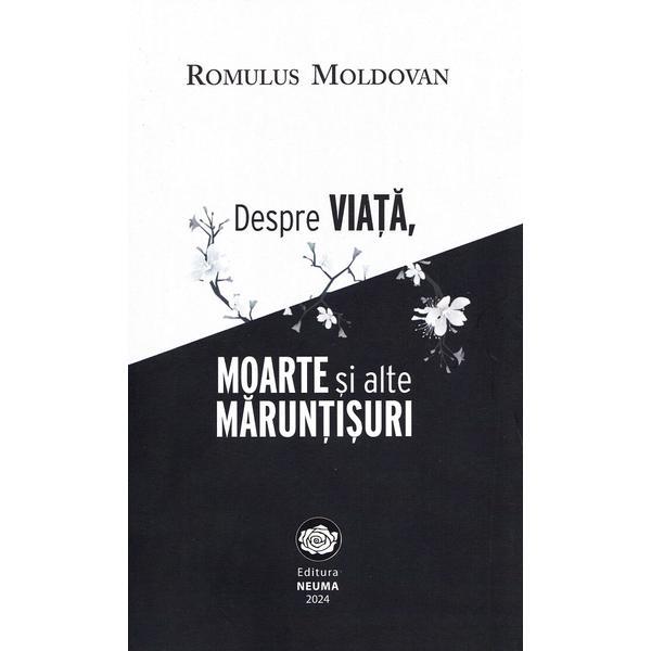 Despre viata, moarte si alte maruntisuri - Romulus Moldovan, editura Neuma