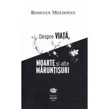 Despre viata, moarte si alte maruntisuri - Romulus Moldovan, editura Neuma