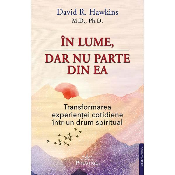 In lume, dar nu parte din ea - David R. Hawkins, editura Prestige