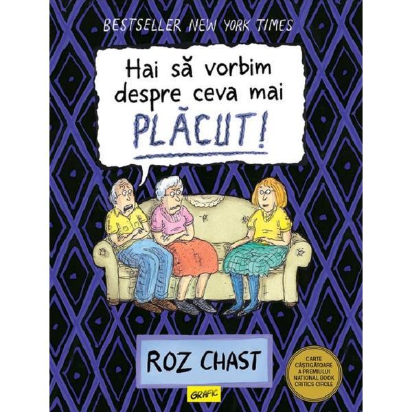 Hai Sa Vorbim Despre Ceva Mai Placut - Roz Chast, Editura Grupul Editorial Art