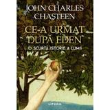Ce-a Urmat Dupa Eden. O Scurta Istorie A Lumii - John Charles Chasteen, Editura Litera
