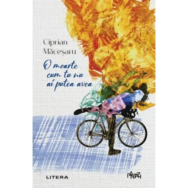 O Moarte Cum Tu Nu Ai Putea Avea - Ciprian Macesaru, Editura Litera