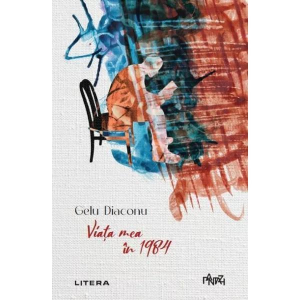 Viata Mea In 1984 - Gelu Diaconu, Editura Litera
