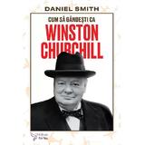 Cum sa gandesti ca Winston Churchill - Daniel Smith, editura For You