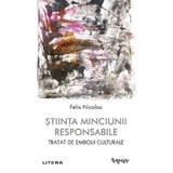 Stiinta Minciunii Responsabile. Tratat de Embolii Culturale - Felix Nicolau, Editura Litera