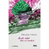 Aceste Iubiri Care Ne Macina - Antoaneta Zaharia, Editura Litera