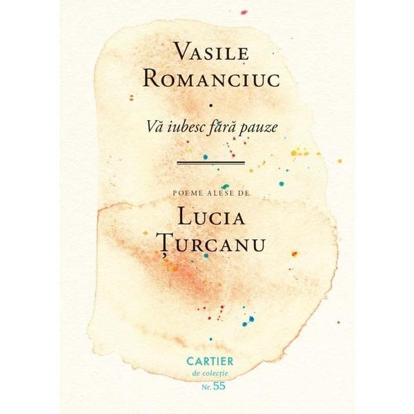 Va iubesc fara pauze - Vasile Romanciuc, editura Cartier