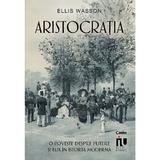 Aristocratia. O Poveste Despre Putere si Lux In Istoria Moderna - Ellis Wasson, Editura Corint