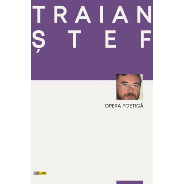 Opera poetica - Traian Stef, editura Rocart