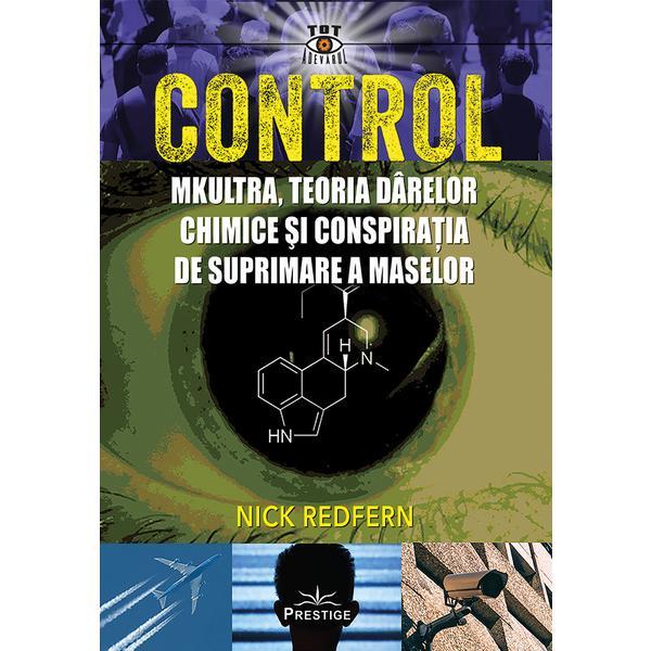 Control. Mkultra, teoria darelor chimice si conspiratia de suprimare a maselor - Nick Redfern, editura Prestige