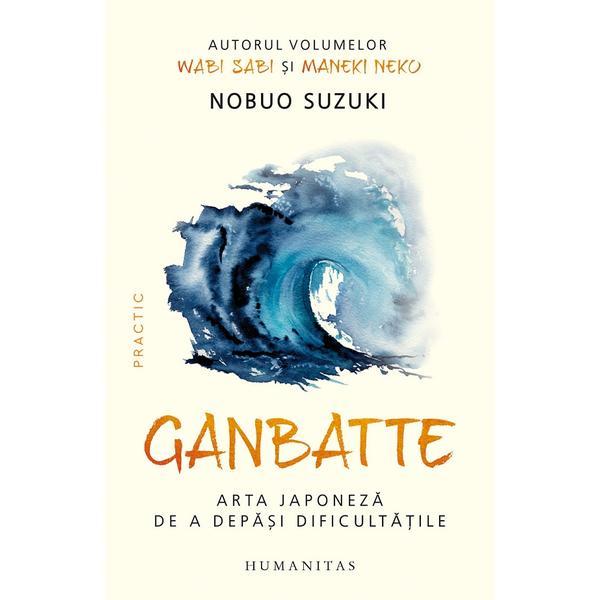 Ganbatte. Arta japoneza de a depasi dificultatile - Nobuo Suzuki, editura Humanitas